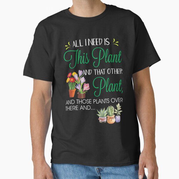 All I Need Is This Plant Gardening Plants Lover Gardener