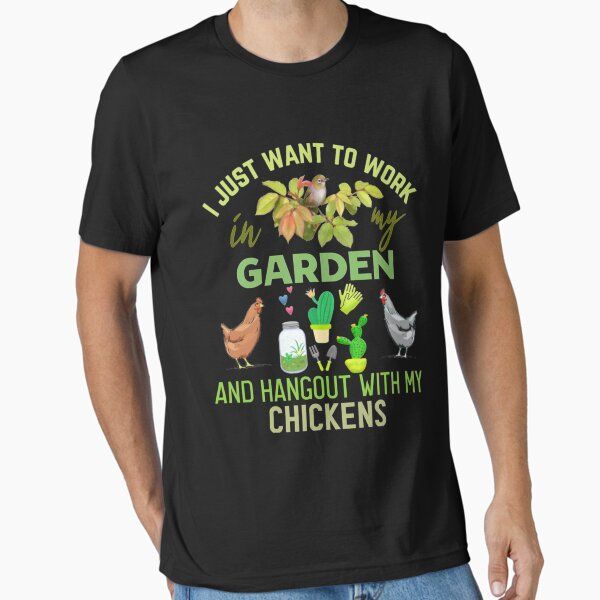 I Just Want To Work In My Garden And Hang Out With My Chickens