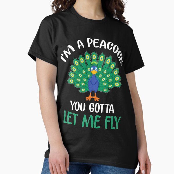 I'm A Peacock You Gotta Let Me Fly Peacock Lover Gift — graphic tee
