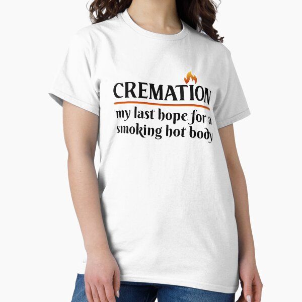 Cremation My Last Hope For A Smoking Hot body